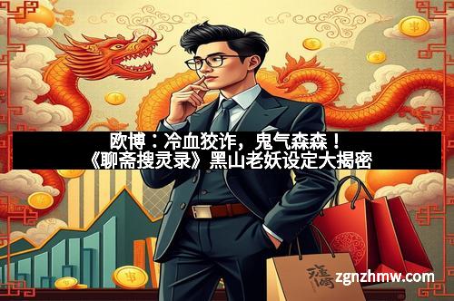 欧博：冷血狡诈，鬼气森森！《聊斋搜灵录》黑山老妖设定大揭密